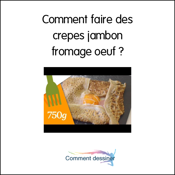 Comment faire des crepes jambon fromage oeuf